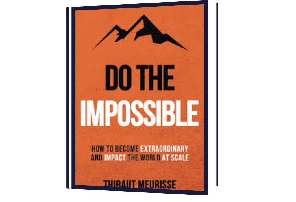 Do The Impossible : How to Become Extraordinary and Impact the World at Scale